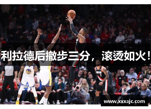 利拉德后撤步三分，滚烫如火！